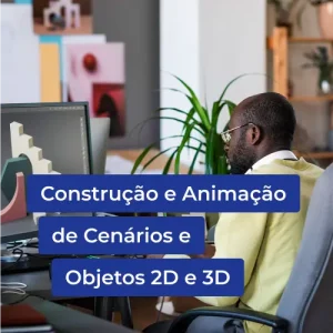 Construção e Animação de Cenários e Objetos 2D e 3D